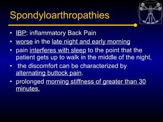 Spondyloarthropathies
• IBP: inflammatory Back Pain
• worse in the late night and early morning
• pain interferes with sle...