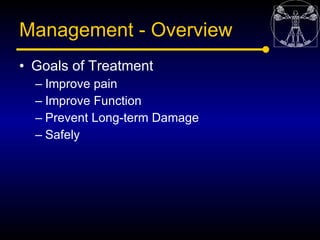 Management - Overview
• Goals of Treatment
  – Improve pain
  – Improve Function
  – Prevent Long-term Damage
  – Safely
 