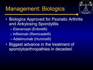 Management: Biologics
• Biologics Approved for Psoriatic Arthritis
  and Ankylosing Spondylitis
  – Etanercept (Enbrel®)
 ...
