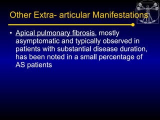 Other Extra- articular Manifestations

• Apical pulmonary fibrosis, mostly
  asymptomatic and typically observed in
  pati...