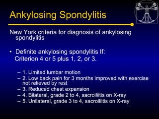Ankylosing Spondylitis
New York criteria for diagnosis of ankylosing
 spondylitis

• Definite ankylosing spondylitis If:
 ...