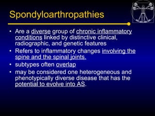 Spondyloarthropathies
• Are a diverse group of chronic inflammatory
  conditions linked by distinctive clinical,
  radiogr...