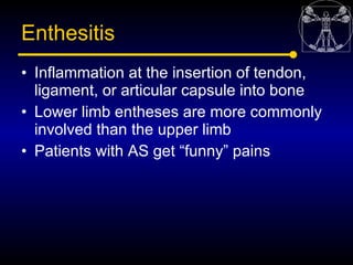 Enthesitis
• Inflammation at the insertion of tendon,
  ligament, or articular capsule into bone
• Lower limb entheses are...