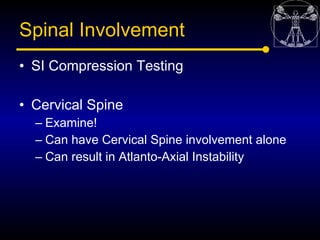 Spinal Involvement
• SI Compression Testing

• Cervical Spine
  – Examine!
  – Can have Cervical Spine involvement alone
 ...