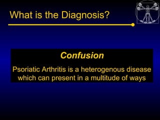 What is the Diagnosis?



               Confusion
Psoriatic Arthritis is a heterogenous disease
 which can present in a m...