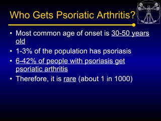 Who Gets Psoriatic Arthritis?
• Most common age of onset is 30-50 years
  old
• 1-3% of the population has psoriasis
• 6-4...