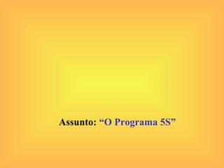 Assunto: “O Programa 5S”
 