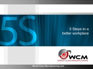 5 Steps to a
better workplace
World-Class-Manufacturing.com
 