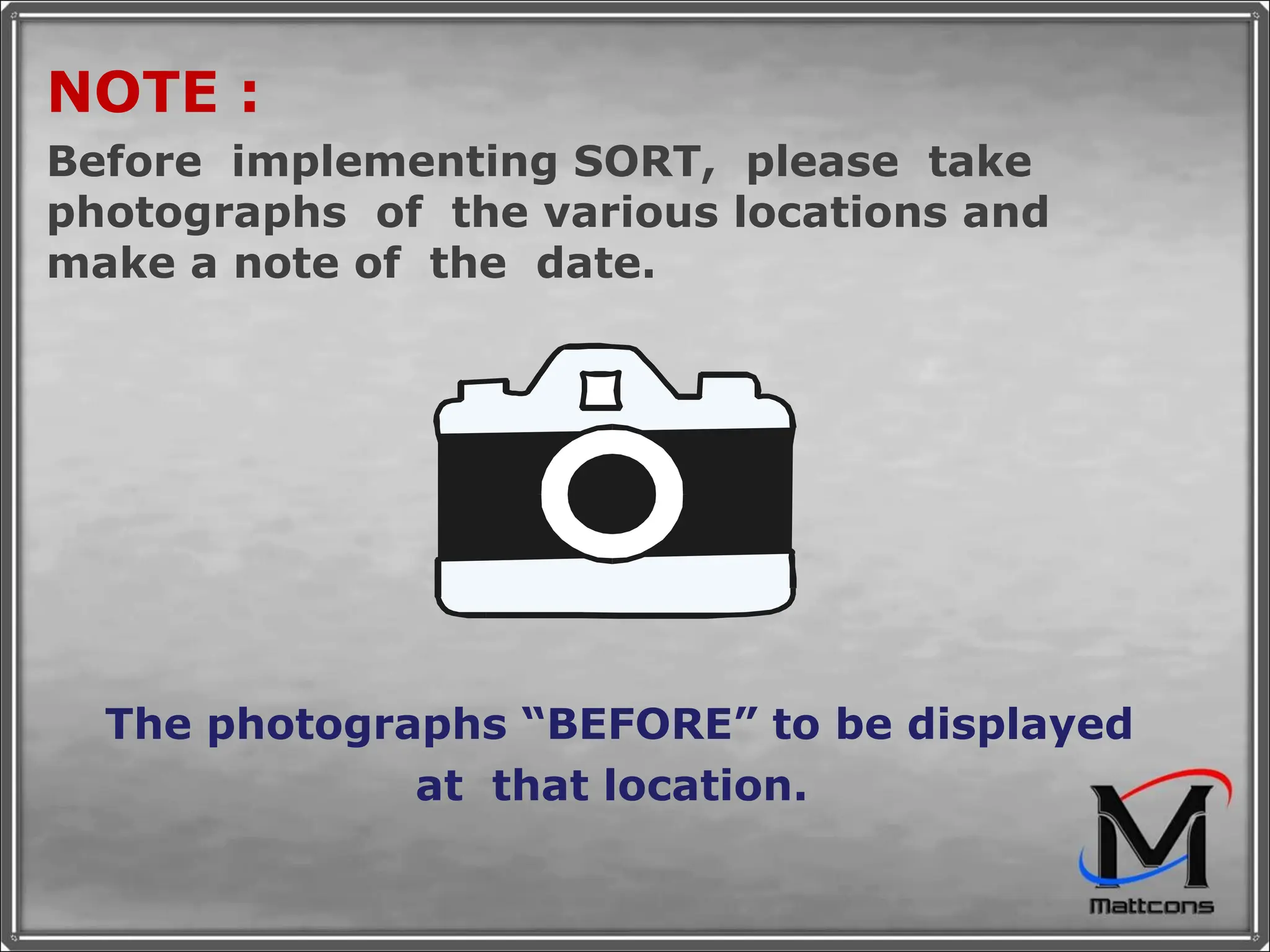 NOTE :  Before  implementing SORT,  please  take photographs  of  the various locations and make a note of  the  date.   The photographs “BEFORE” to be displayed  at  that location.   