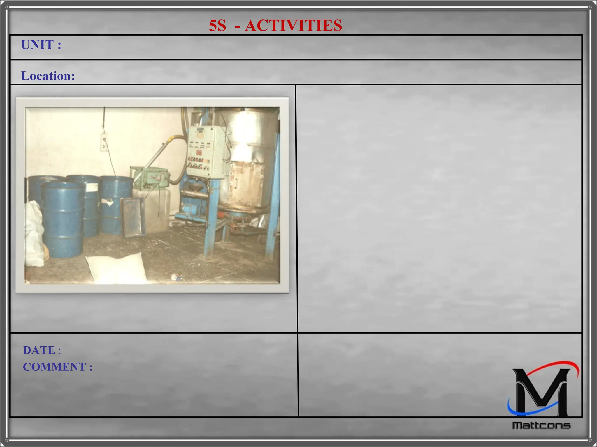 UNIT :  Location: DATE  : COMMENT : 5S  - ACTIVITIES 