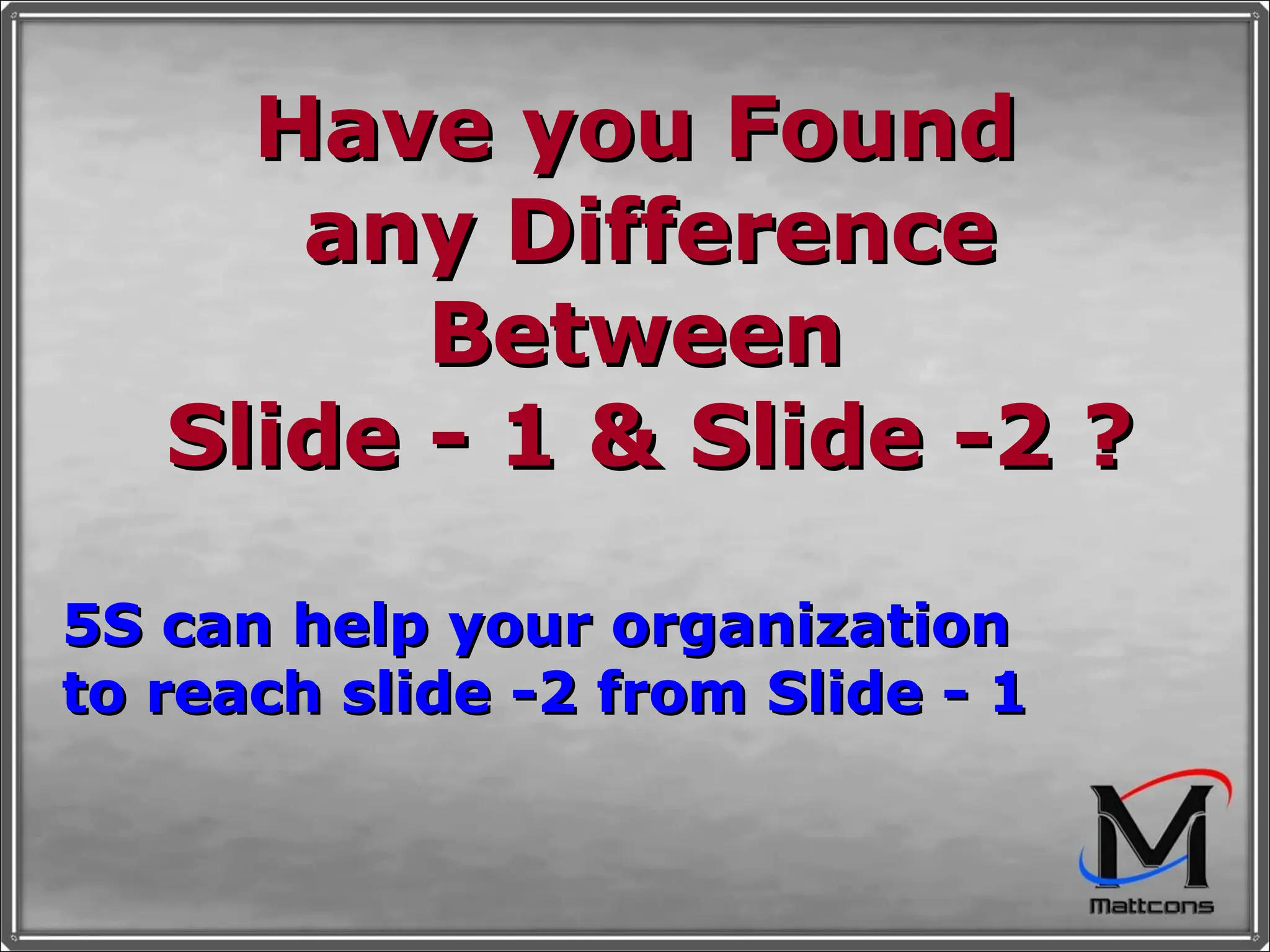 Have you Found  any Difference Between  Slide - 1 & Slide -2 ? 5S can help your organization to reach slide -2 from Slide - 1 