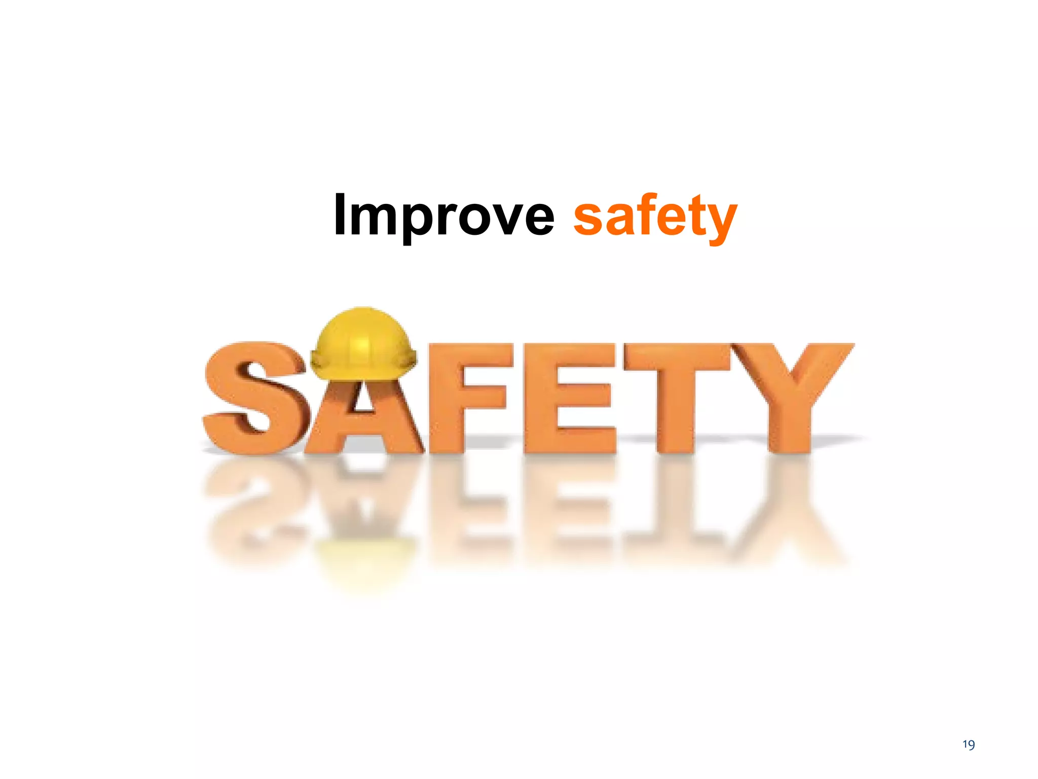 19
Improve safety
 