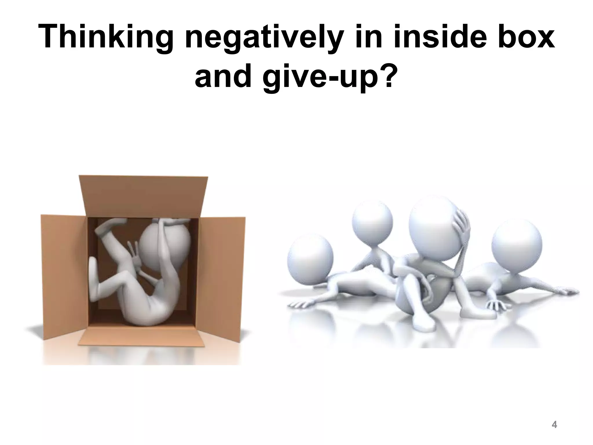 Thinking negatively in inside box
and give-up?
4
 