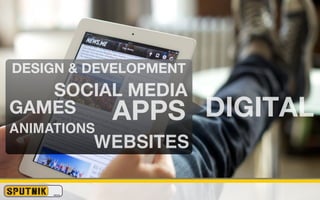 DESIGN & DEVELOPMENT
   SOCIAL MEDIA
GAMES   APPS           DIGITAL
ANIMATIONS
         WEBSITES
 