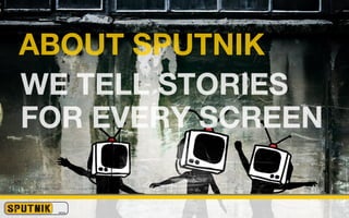 ABOUT SPUTNIK
WE TELL STORIES
FOR EVERY SCREEN
 