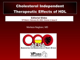 Editorial Slides
VP Watch, February 26, 2003, Volume 3, Issue 8
Cholesterol Independent
Therapeutic Effects of HDL
Morteza Naghavi, MD
 