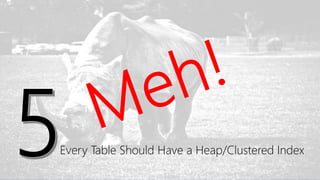 INTELLIGENT DATA SOLUTIONS WWW.PRAGMATICWORKS.COM21
Every Table Should Have a Heap/Clustered Index
 