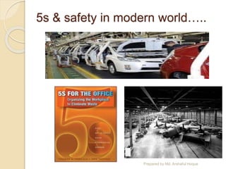 5s & safety in modern world…..
Prepared by Md. Arshaful Hoque
 