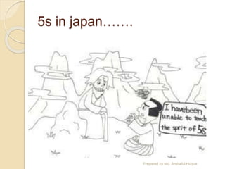 5s in japan…….
Prepared by Md. Arshaful Hoque
 
