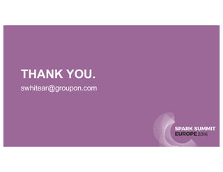 SPARK SUMMIT
EUROPE2016
THANK YOU.
swhitear@groupon.com
 
