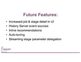 Future Features:
• Increased job & stage detail in UI
• History Server event sources
• Inline recommendations
• Auto-tunin...