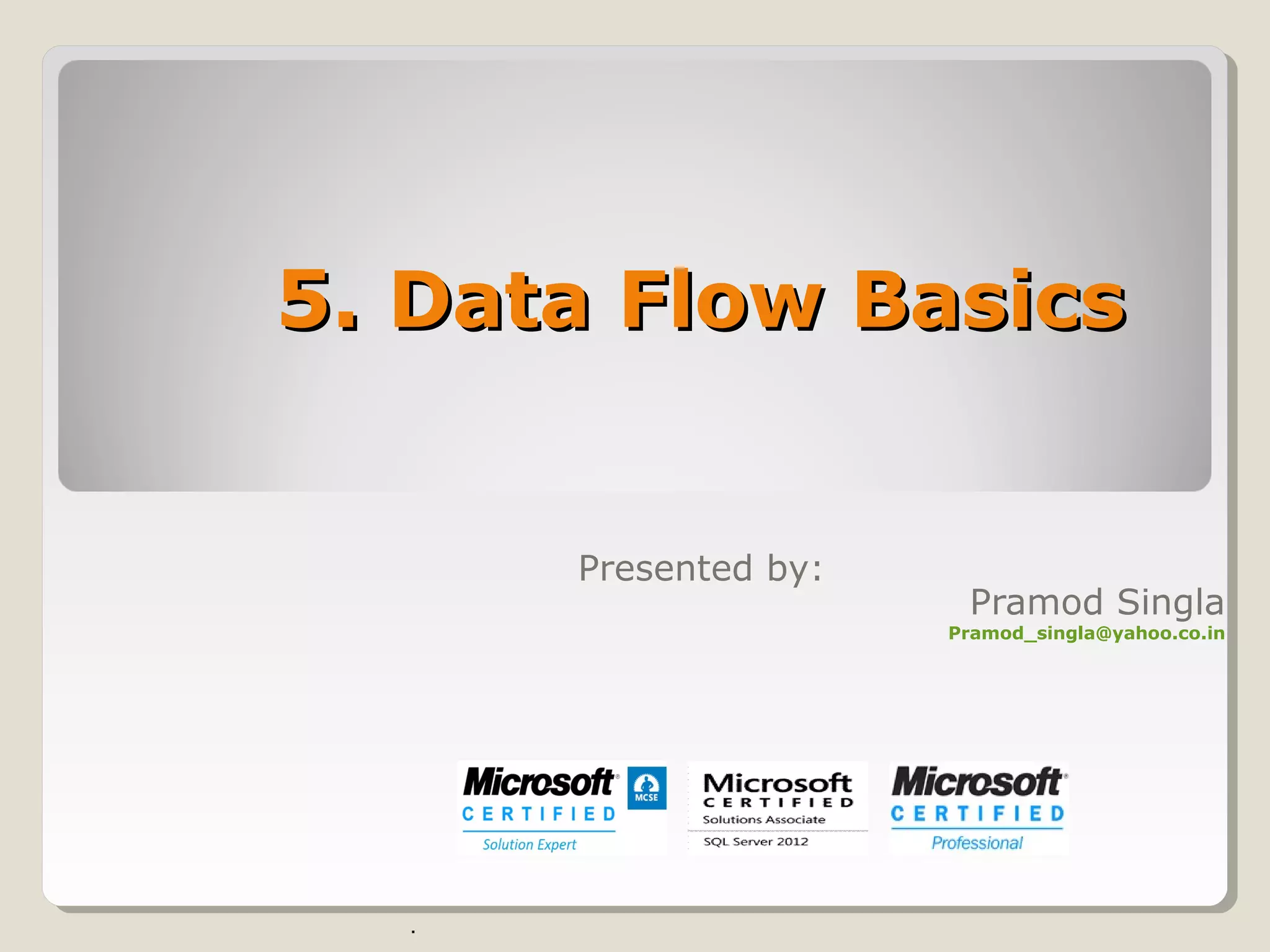 5.5. Data Flow BasicsData Flow Basics
Presented by:
Pramod Singla
Pramod_singla@yahoo.co.in
.
 