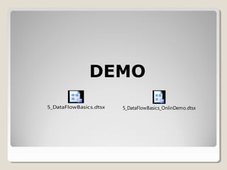 DEMO
5_DataFlowBasics.dtsx 5_DataFlowBasics_OnlinDemo.dtsx
 