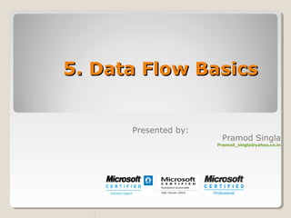 5.5. Data Flow BasicsData Flow Basics
Presented by:
Pramod Singla
Pramod_singla@yahoo.co.in
.
 