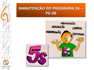 MANUTENÇÃO DO PROGRAMA 5S –
PG 08
 