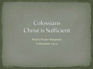 Paul’s Prayer Requests 
Colossians 1:9-11 
 