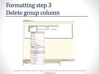 Copyright 2014 © Ram Kedem. All rights reserved. Not to be reproduced without written consent. ramkedem.com 
Formatting step 3Delete group column  