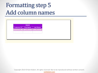 Copyright 2014 © Ram Kedem. All rights reserved. Not to be reproduced without written consent. ramkedem.com 
Formatting step 5Add column names  