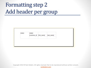 Copyright 2014 © Ram Kedem. All rights reserved. Not to be reproduced without written consent. ramkedem.com 
Formatting step 2Add header per group  