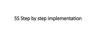 5S Step by step implementation
 