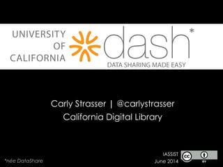*née DataShare
*
IASSIST
June 2014
Carly Strasser | @carlystrasser
California Digital Library
 