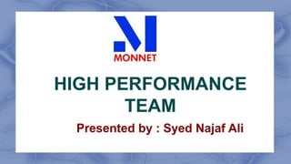 HIGH PERFORMANCE
TEAM
Presented by : Syed Najaf Ali
 