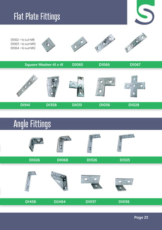 Page 23
Flat Plate Fittings
D1941 D1358 D1031 D1036
D1026 D1068 D1326 D1325
D1458 D2484 D1037 D1038
Angle Fittings
D1062 = to suit M8
D1063 = to suit M10
D1064 = to suit M12
Square Washer 41 x 41 D1065 D1066 D1067
D1028
 