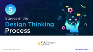 © YUJ Designs 2019. Confidential Document. https://www.yujdesigns.com
5 Stages of “Design
Thinking” Process
 
