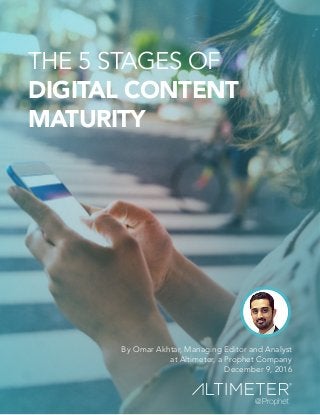 By Omar Akhtar, Managing Editor and Analyst
at Altimeter, a Prophet Company
December 9, 2016
THE 5 STAGES OF
DIGITAL CONTENT
MATURITY
 