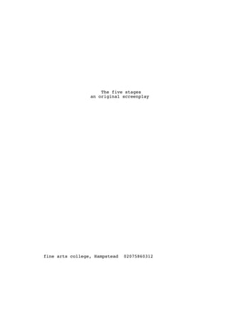 The five stages
an original screenplay

fine arts college, Hampstead

02075860312

 