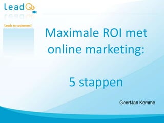 Maximale ROI met online marketing:5 stappen GeertJan Kemme 
