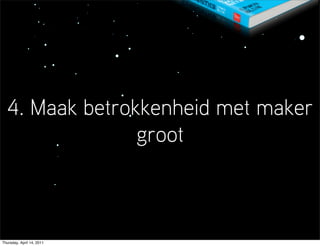 4. Maak betrokkenheid met maker
                groot



Thursday, April 14, 2011
 