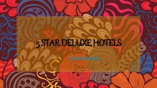 5STARDELUXEHOTELS
By Suhelica Roy
 