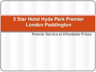 Premier Service at Affordable Prices
5 Star Hotel Hyde Park Premier
London Paddington
 