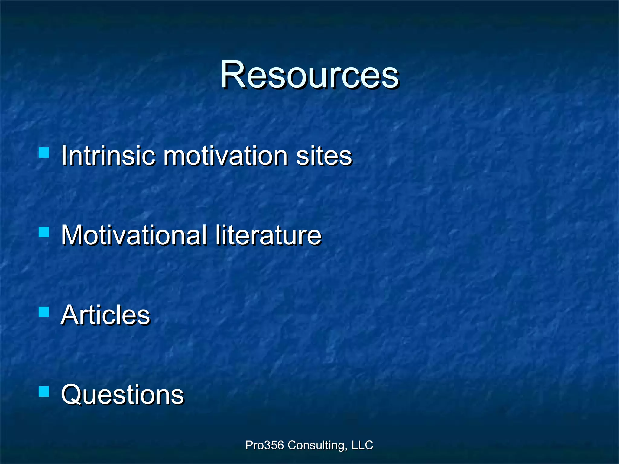 Pro356 Consulting, LLCPro356 Consulting, LLC
ResourcesResources
 Intrinsic motivation sitesIntrinsic motivation sites
 Motivational literatureMotivational literature
 ArticlesArticles
 QuestionsQuestions
 