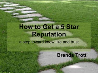 How to Get a 5 Star
Reputation
a step toward know like and trust
Brenda Trott
 