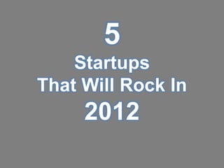 5 Startups That Will Rock In 2012 