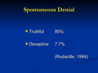 Spontaneous Denial Truthful 85% Deceptive 7.7% (Rudacille, 1994) 