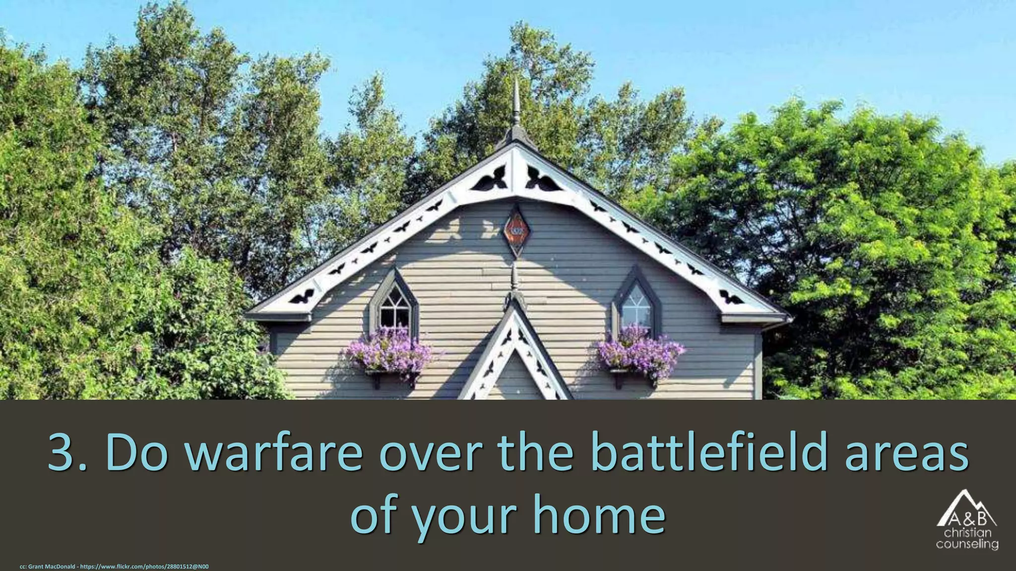 3. Do warfare over the battlefield areas
of your home
cc: Grant MacDonald - https://www.flickr.com/photos/28801512@N00