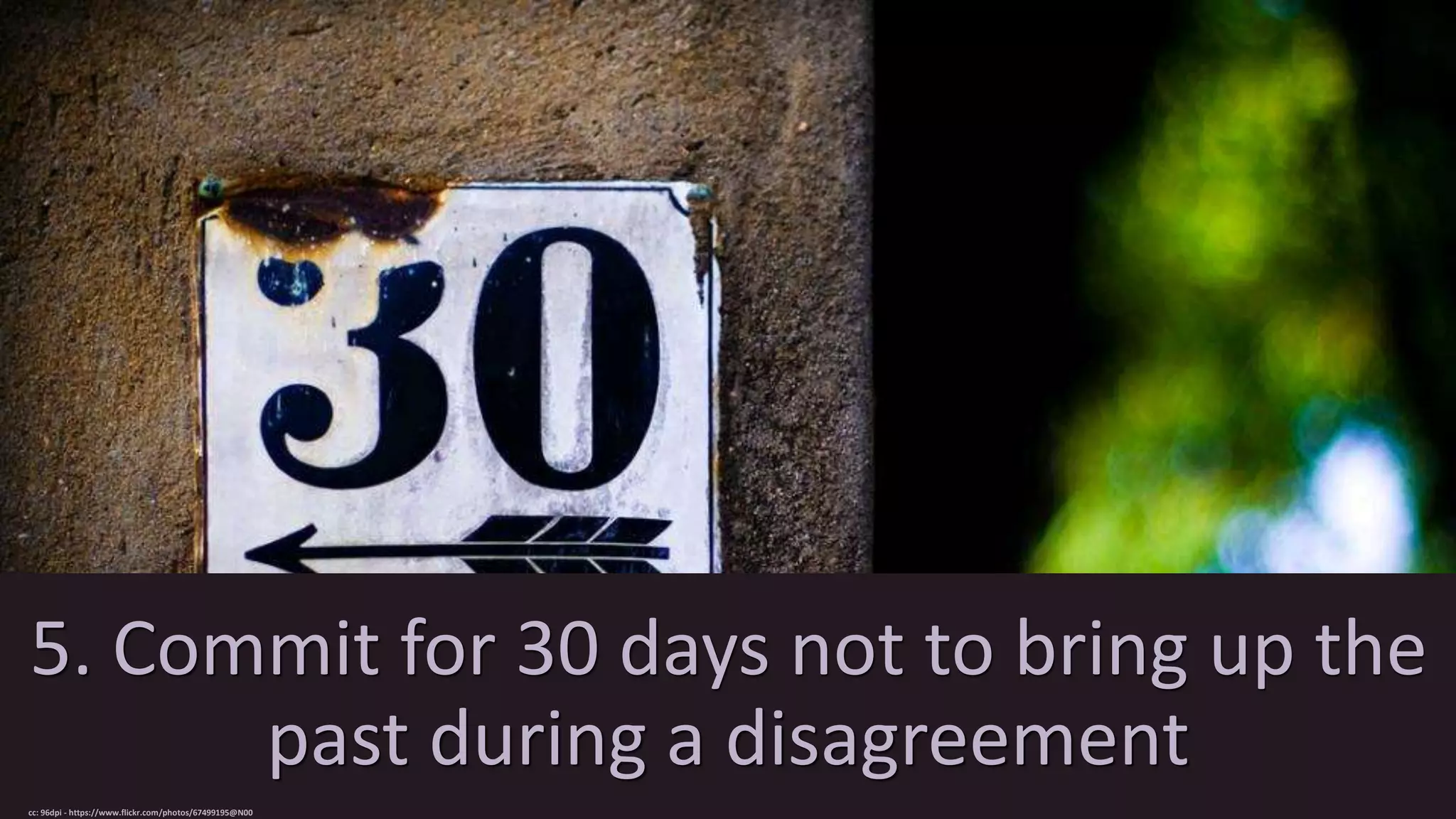 5. Commit for 30 days not to bring up the
past during a disagreementcc: 96dpi - https://www.flickr.com/photos/67499195@N00